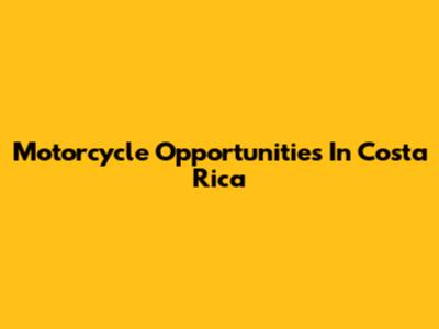 Motorcycle Opportunities In Costa Rica