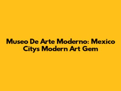Museo De Arte Moderno: Mexico City's Modern Art Gem