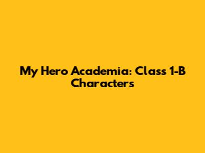 My Hero Academia: Class 1-B Characters
