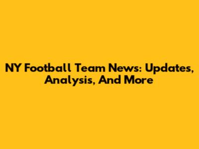 NY Football Team News: Updates, Analysis, And More