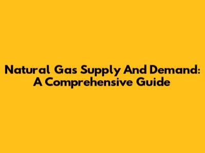 Natural Gas Supply And Demand: A Comprehensive Guide