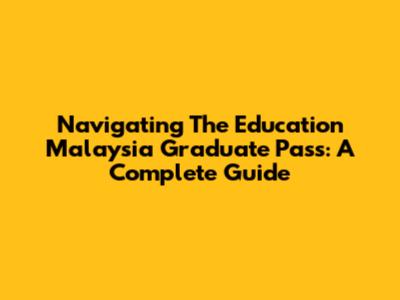 Navigating The Education Malaysia Graduate Pass: A Complete Guide