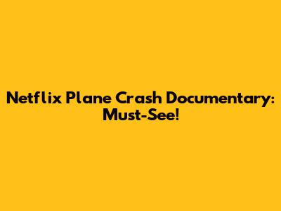 Netflix Plane Crash Documentary: Must-See!