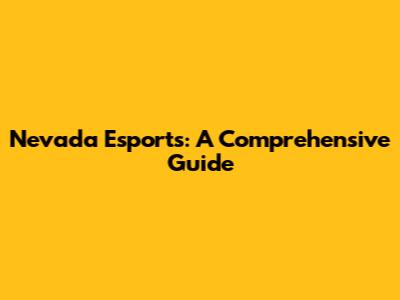 Nevada Esports: A Comprehensive Guide