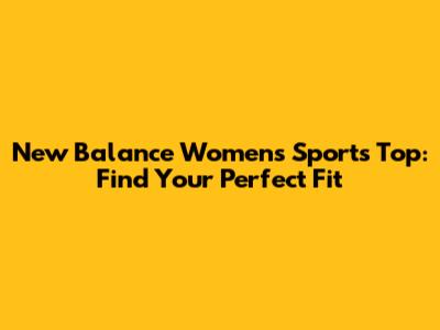 New Balance Women's Sports Top: Find Your Perfect Fit