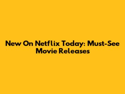 New On Netflix Today: Must-See Movie Releases