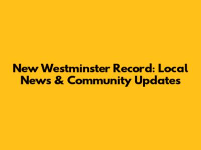 New Westminster Record: Local News & Community Updates