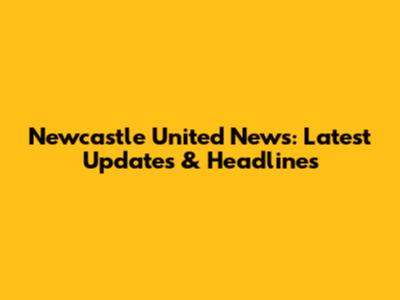 Newcastle United News: Latest Updates & Headlines