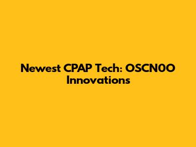 Newest CPAP Tech: OSCN0O Innovations