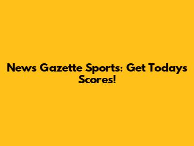 News Gazette Sports: Get Today's Scores!
