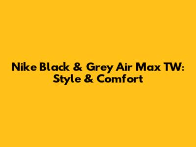 Nike Black & Grey Air Max TW: Style & Comfort