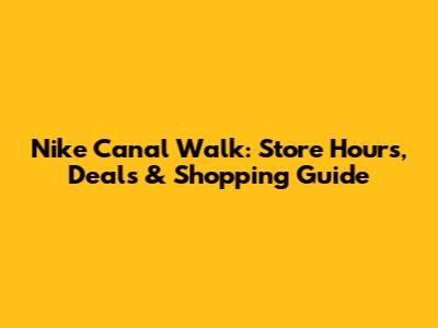 Nike Canal Walk: Store Hours, Deals & Shopping Guide
