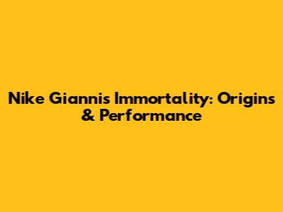 Nike Giannis Immortality: Origins & Performance