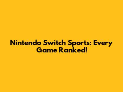Nintendo Switch Sports: Every Game Ranked!