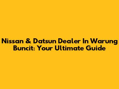 Nissan & Datsun Dealer In Warung Buncit: Your Ultimate Guide