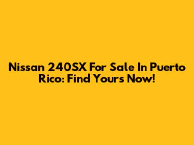 Nissan 240SX For Sale In Puerto Rico: Find Yours Now!
