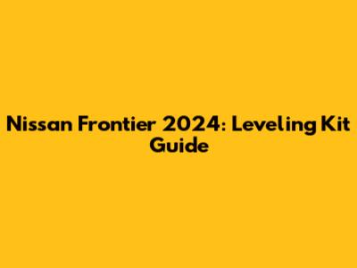 Nissan Frontier 2024: Leveling Kit Guide