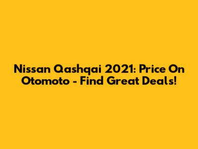 Nissan Qashqai 2021: Price On Otomoto - Find Great Deals!