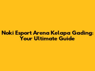 Noki Esport Arena Kelapa Gading: Your Ultimate Guide