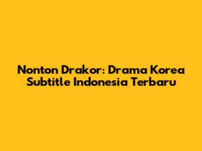 Nonton Drakor: Drama Korea Subtitle Indonesia Terbaru
