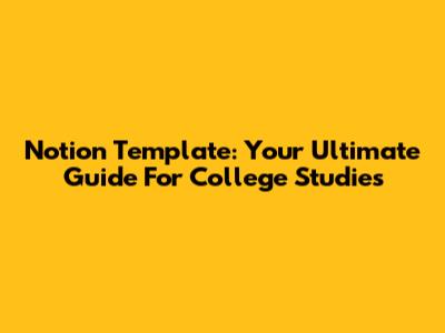 Notion Template: Your Ultimate Guide For College Studies