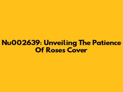Nu002639: Unveiling The Patience Of Roses Cover