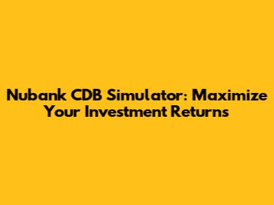 Nubank CDB Simulator: Maximize Your Investment Returns