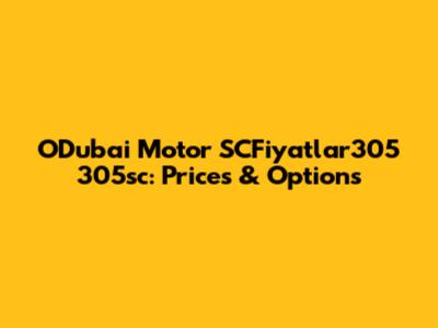 O'Dubai Motor SCFiyatlar305 305sc: Prices & Options