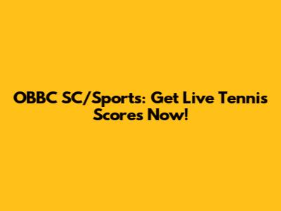 OBBC SC/Sports: Get Live Tennis Scores Now!