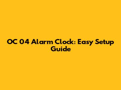 OC 04 Alarm Clock: Easy Setup Guide