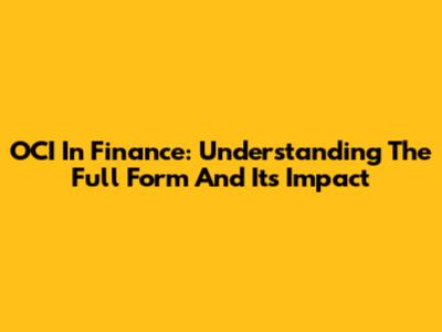 OCI In Finance: Understanding The Full Form And Its Impact