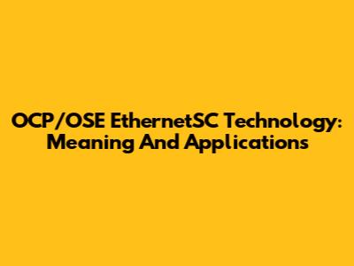 OCP/OSE EthernetSC Technology: Meaning And Applications