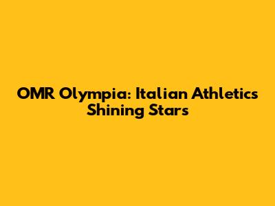 OMR Olympia: Italian Athletics' Shining Stars