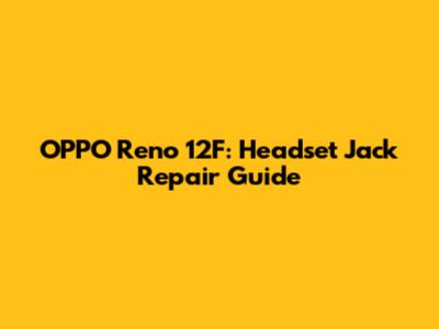OPPO Reno 12F: Headset Jack Repair Guide