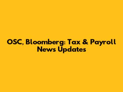 OSC, Bloomberg: Tax & Payroll News Updates