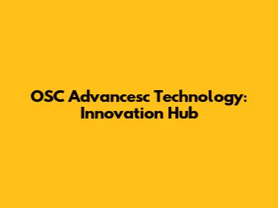 OSC Advancesc Technology: Innovation Hub