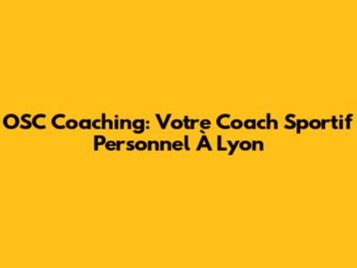 OSC Coaching: Votre Coach Sportif Personnel À Lyon