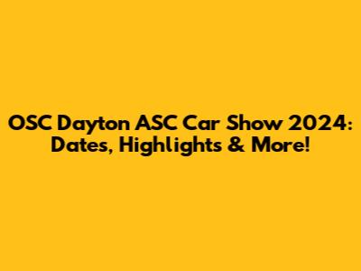 OSC Dayton ASC Car Show 2024: Dates, Highlights & More!