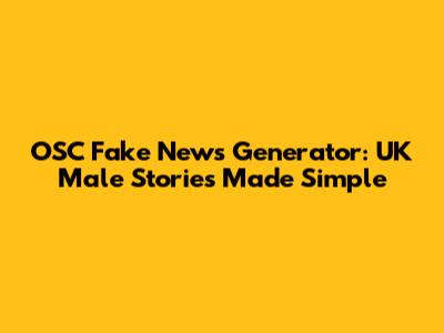OSC Fake News Generator: UK Male Stories Made Simple