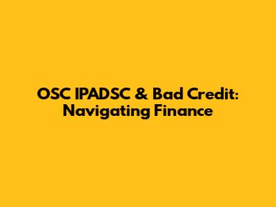 OSC IPADSC & Bad Credit: Navigating Finance