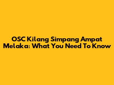 OSC Kilang Simpang Ampat Melaka: What You Need To Know