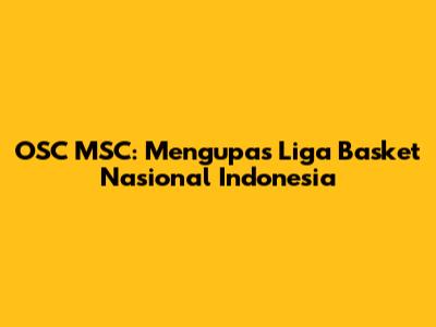 OSC MSC: Mengupas Liga Basket Nasional Indonesia