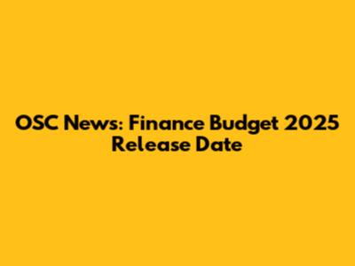 OSC News: Finance Budget 2025 Release Date
