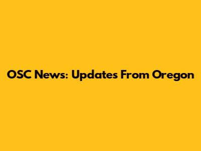 OSC News: Updates From Oregon