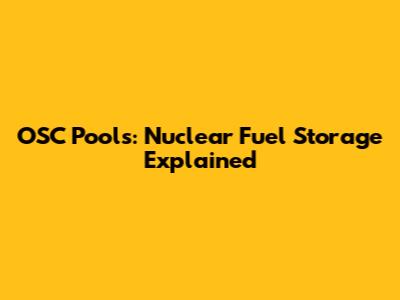 OSC Pools: Nuclear Fuel Storage Explained