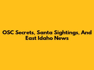 OSC Secrets, Santa Sightings, And East Idaho News