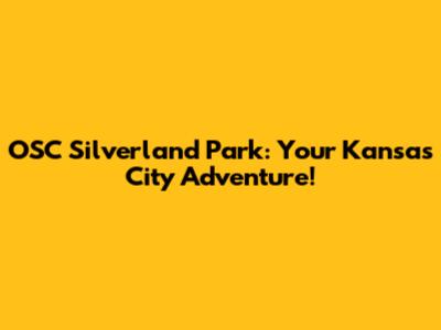 OSC Silverland Park: Your Kansas City Adventure!