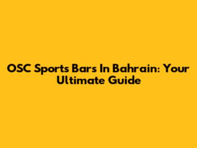 OSC Sports Bars In Bahrain: Your Ultimate Guide