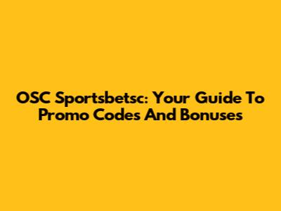 OSC Sportsbetsc: Your Guide To Promo Codes And Bonuses