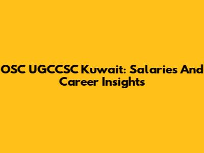 OSC UGCCSC Kuwait: Salaries And Career Insights